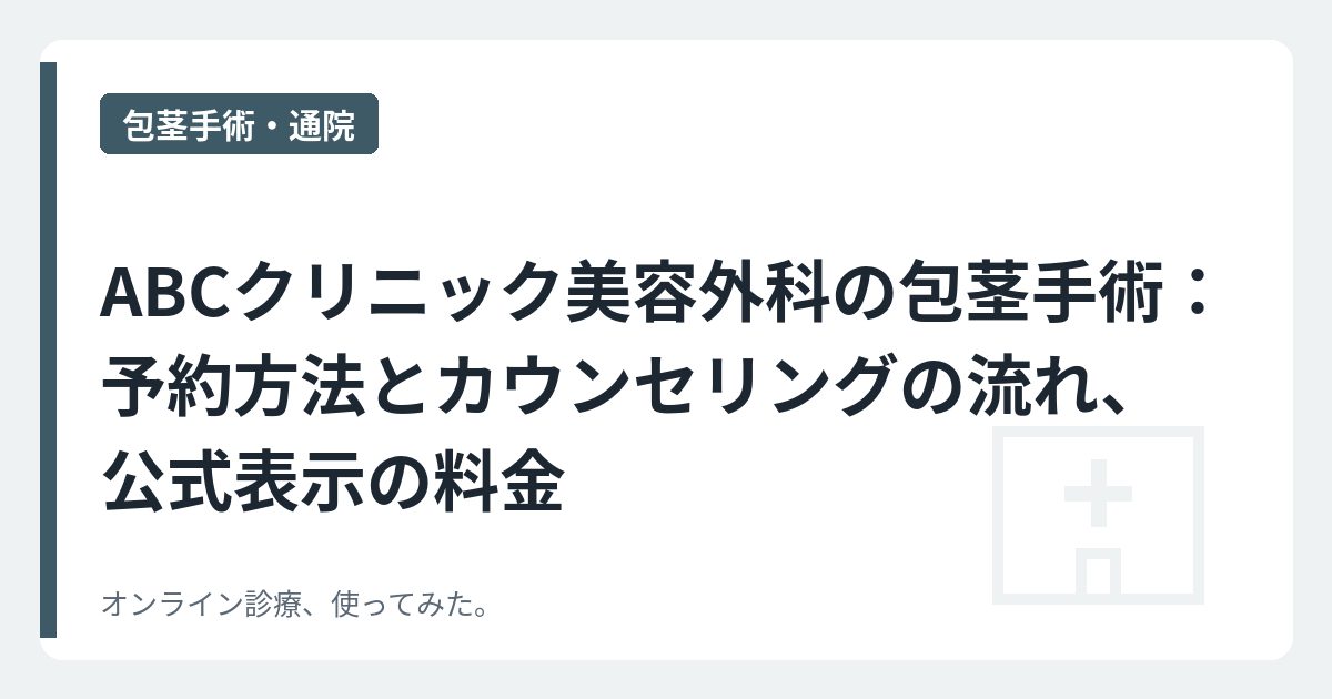 ABCクリニック美容外科の包茎手術：予約方法とカウンセリングの流れ、公式表示の料金