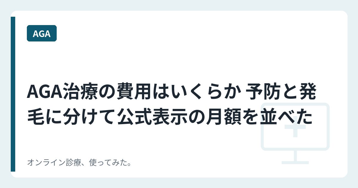 AGA治療の費用はいくらか 予防と発毛に分けて公式表示の月額を並べた