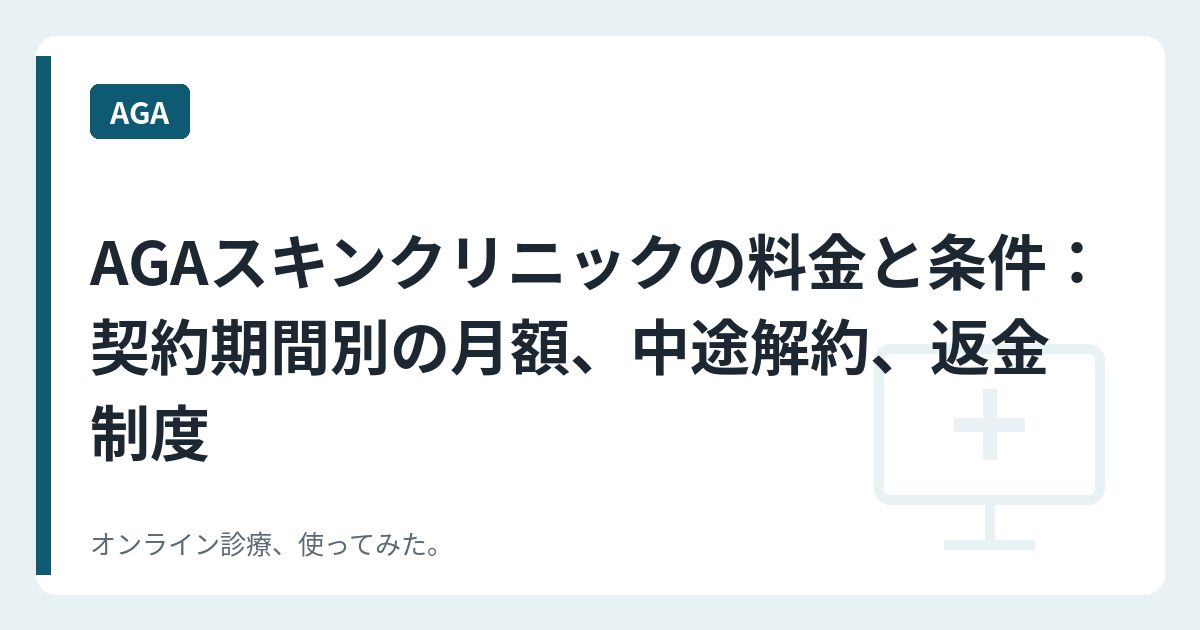 AGAスキンクリニックの料金と条件：契約期間別の月額、中途解約、返金制度