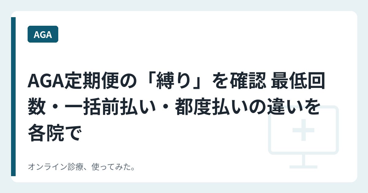 AGA定期便の「縛り」を確認 最低回数・一括前払い・都度払いの違いを各院で