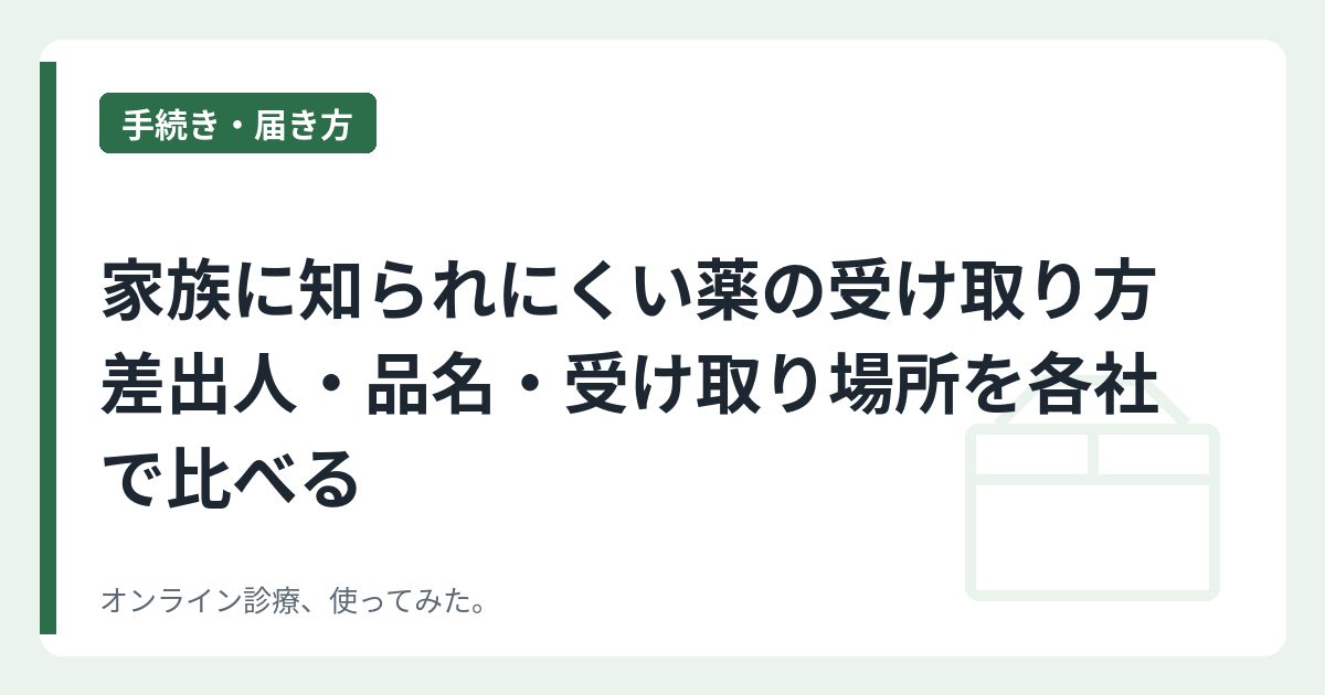 家族に知られにくい薬の受け取り方 差出人・品名・受け取り場所を各社で比べる