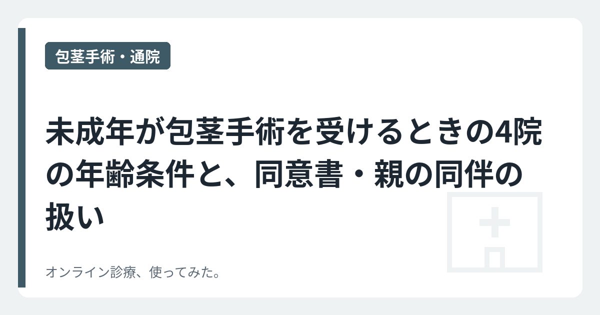 未成年が包茎手術を受けるときの4院の年齢条件と、同意書・親の同伴の扱い