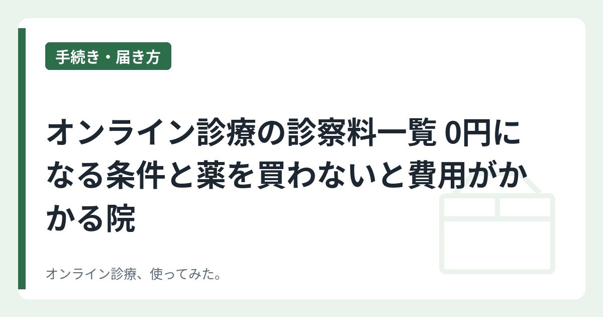 オンライン診療の診察料一覧 0円になる条件と薬を買わないと費用がかかる院