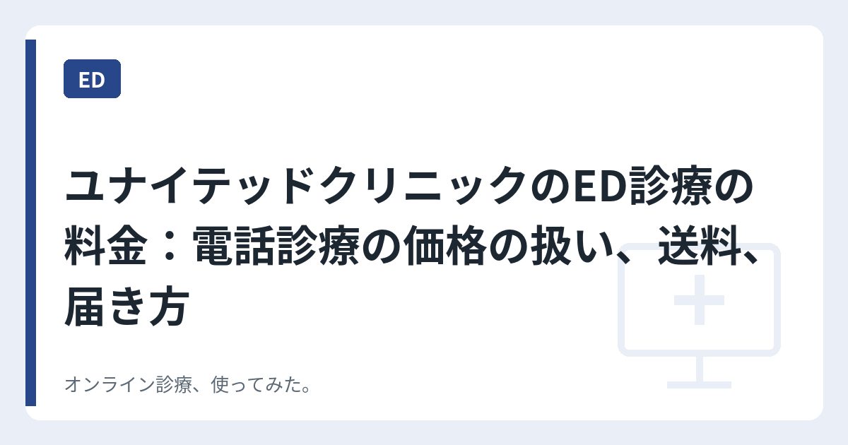ユナイテッドクリニックのED診療の料金：電話診療の価格の扱い、送料、届き方