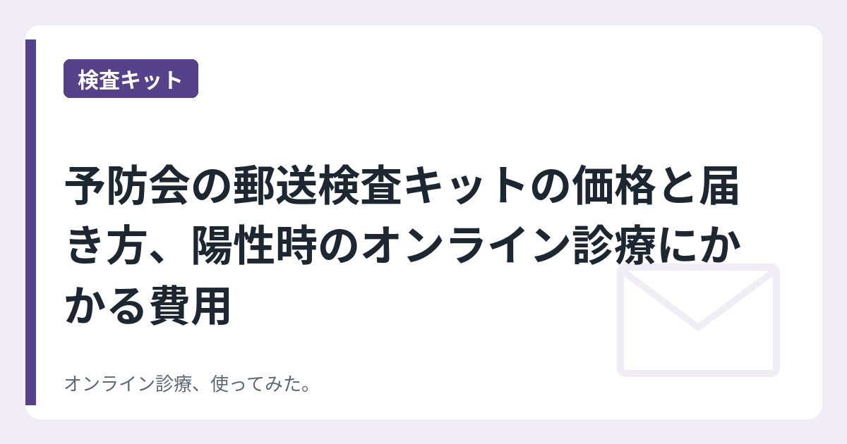予防会の郵送検査キットの価格と届き方、陽性時のオンライン診療にかかる費用